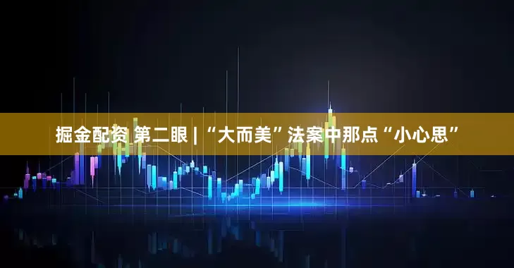 掘金配资 第二眼 | “大而美”法案中那点“小心思”