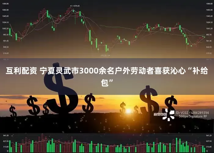 互利配资 宁夏灵武市3000余名户外劳动者喜获沁心“补给包”