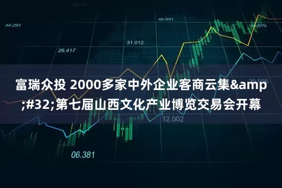 富瑞众投 2000多家中外企业客商云集&#32;第七届山西文化产业博览交易会开幕