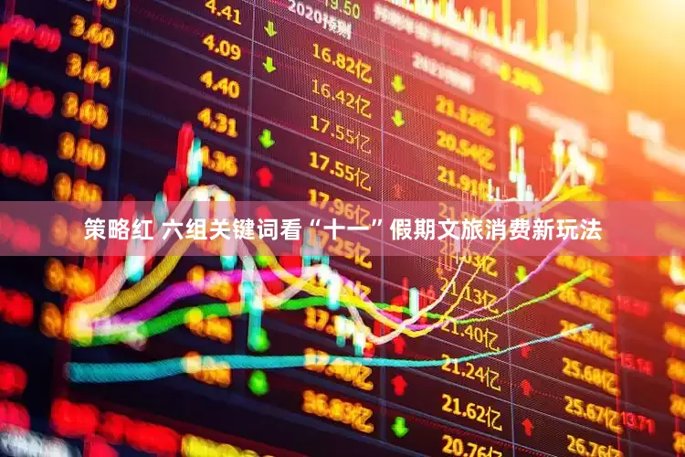 策略红 六组关键词看“十一”假期文旅消费新玩法